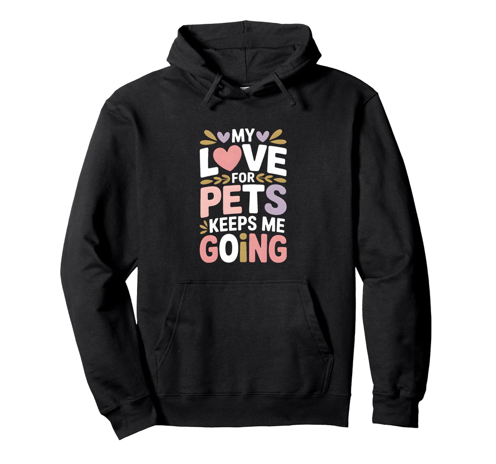 My Love Pets Keeps Me Going Animal Hoodie - Casual Everyday Wear Unisex - T-Shirt, Sweatshirt, Hoodie