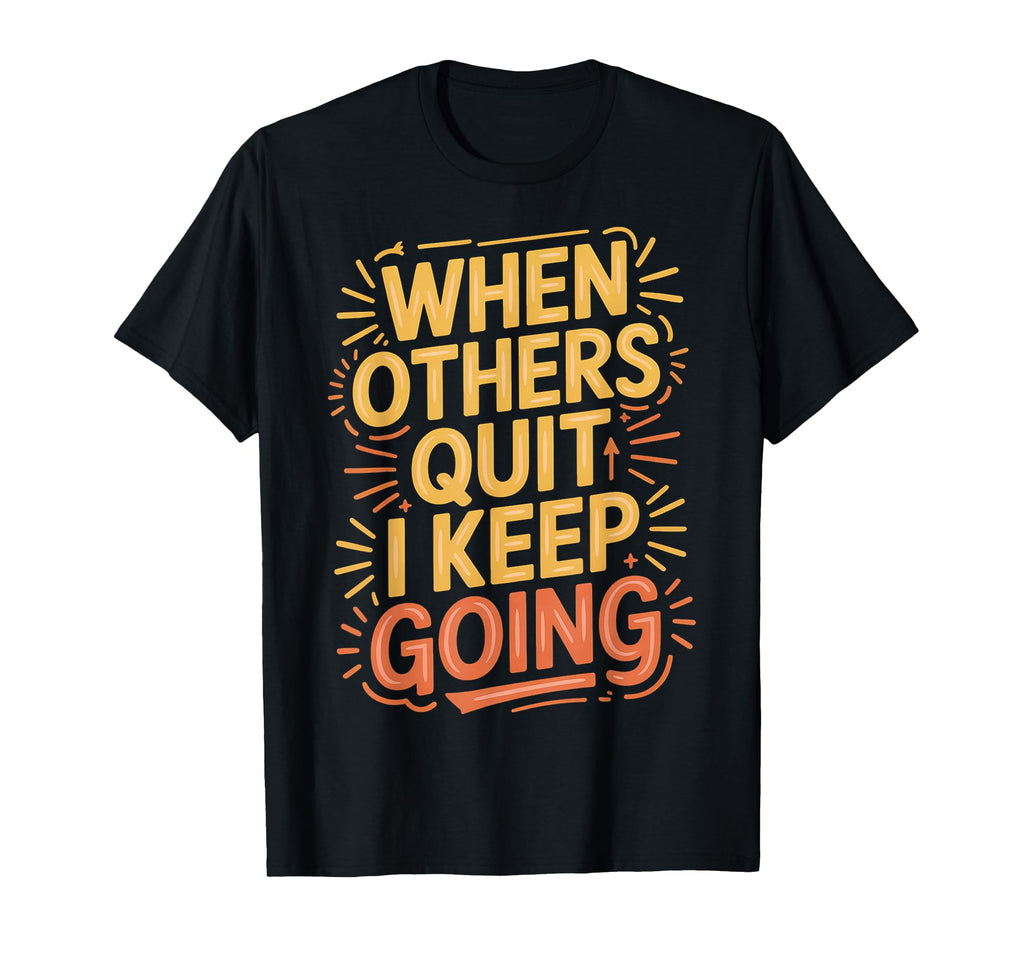 When Others Quit I Keep Going Excuse Grind T-Shirt - Graphic Print Unisex - T-Shirt, Sweatshirt, Hoodie