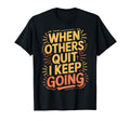 When Others Quit I Keep Going Excuse Grind T-Shirt - Graphic Print Unisex - T-Shirt, Sweatshirt, Hoodie