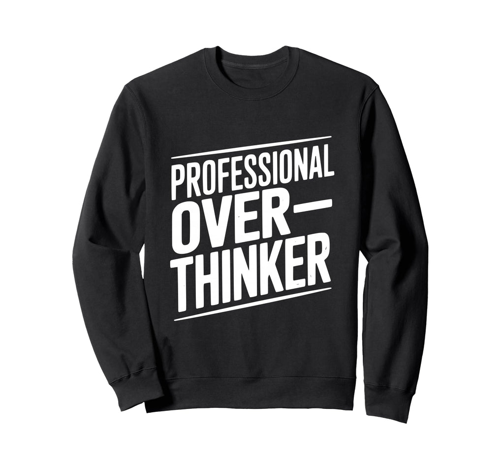 Professional Overthinker Funny Anxiety Sweatshirt - Graphic Print Men Women - T-Shirt, Sweatshirt, Hoodie