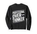 Professional Overthinker Funny Anxiety Sweatshirt - Graphic Print Men Women - T-Shirt, Sweatshirt, Hoodie