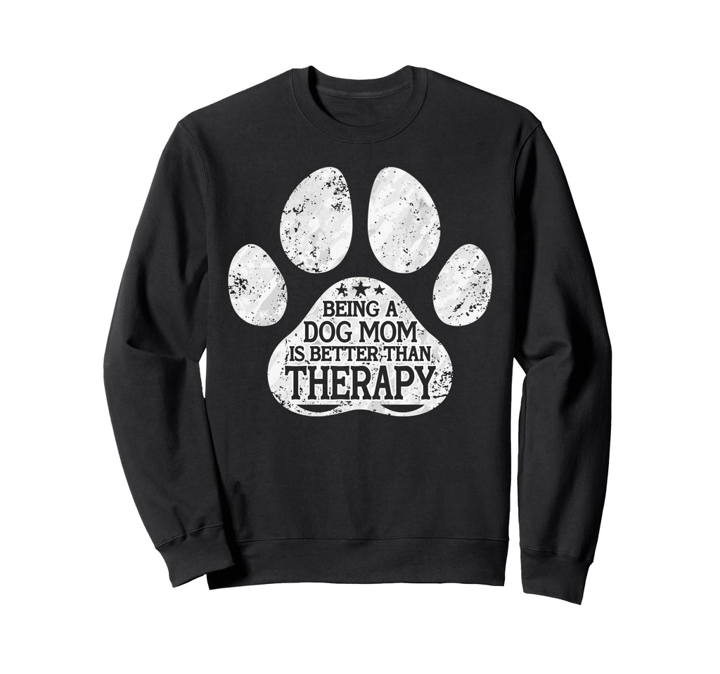 Being Dog Mom Is Better Than Therapy Sweatshirt - Trendy Graphic Unisex - T-Shirt, Sweatshirt, Hoodie