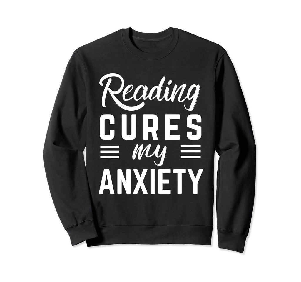 Reading Cures My Anxiety Sweatshirt - Fun Novelty Design for Adults - T-Shirt, Sweatshirt, Hoodie
