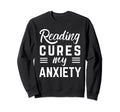 Reading Cures My Anxiety Sweatshirt - Fun Novelty Design for Adults - T-Shirt, Sweatshirt, Hoodie