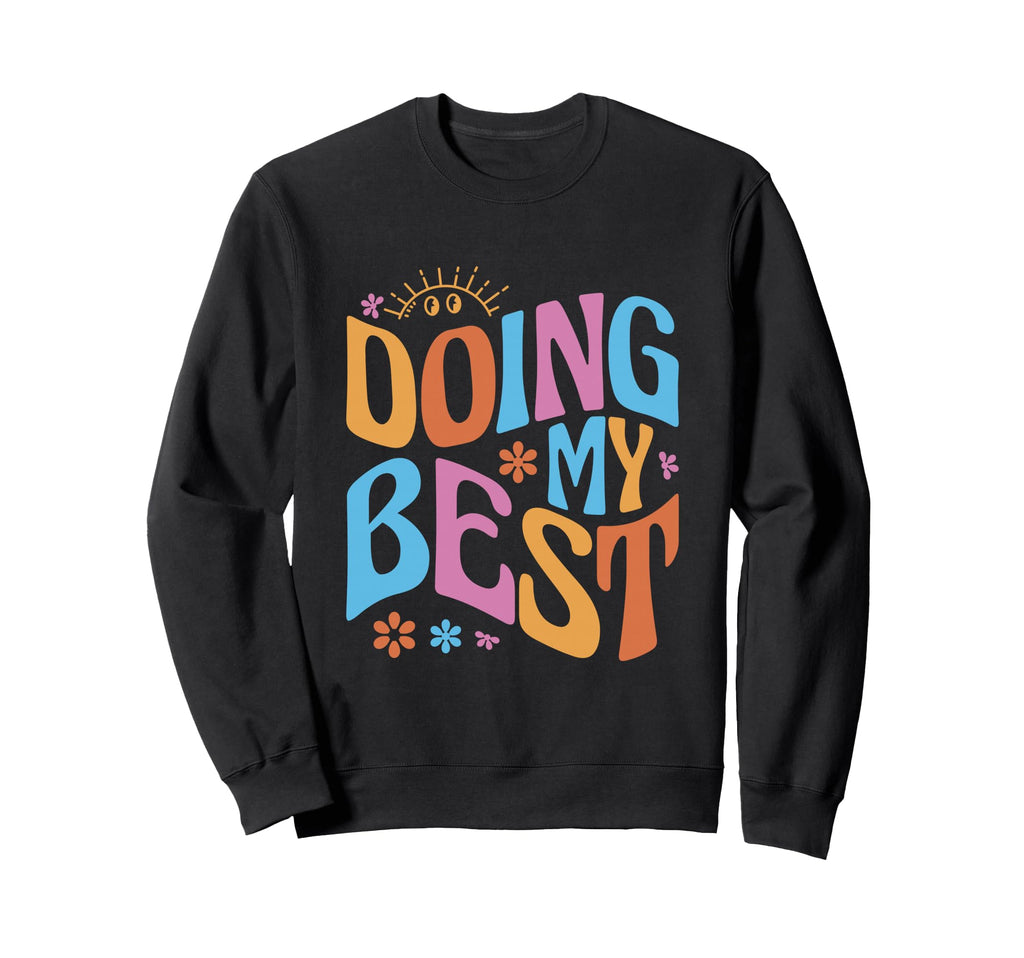 Self Love Doing My Best Sweatshirt - Custom Art Print Men Women - T-Shirt, Sweatshirt, Hoodie