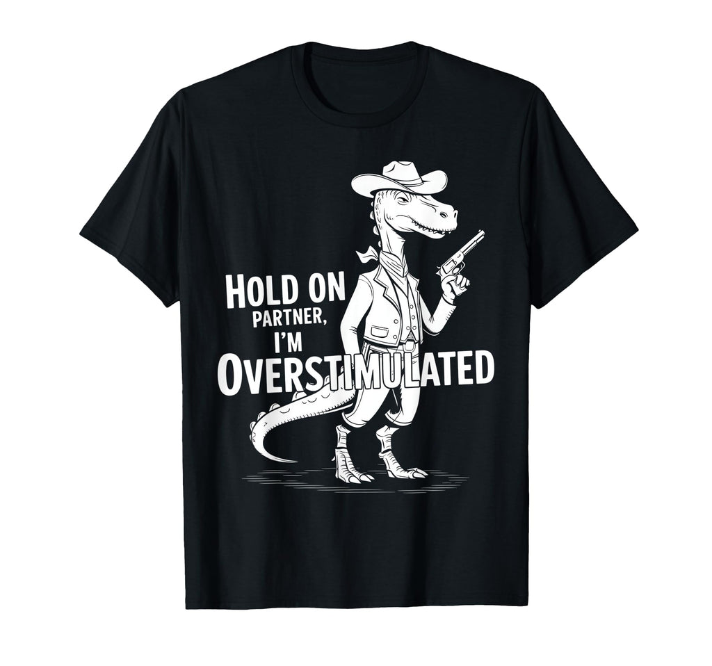 Funny Hold Partner Im Overstimulated T-Shirt - Graphic Print Men Women - T-Shirt, Sweatshirt, Hoodie