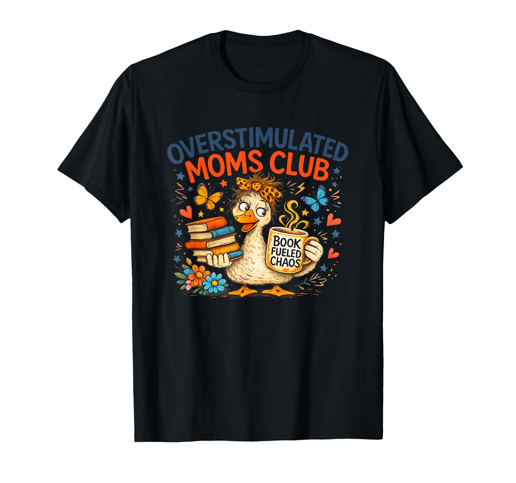 Overstimulated Moms Club Funny Life T-Shirt - Novelty Apparel Men Women - T-Shirt, Sweatshirt, Hoodie