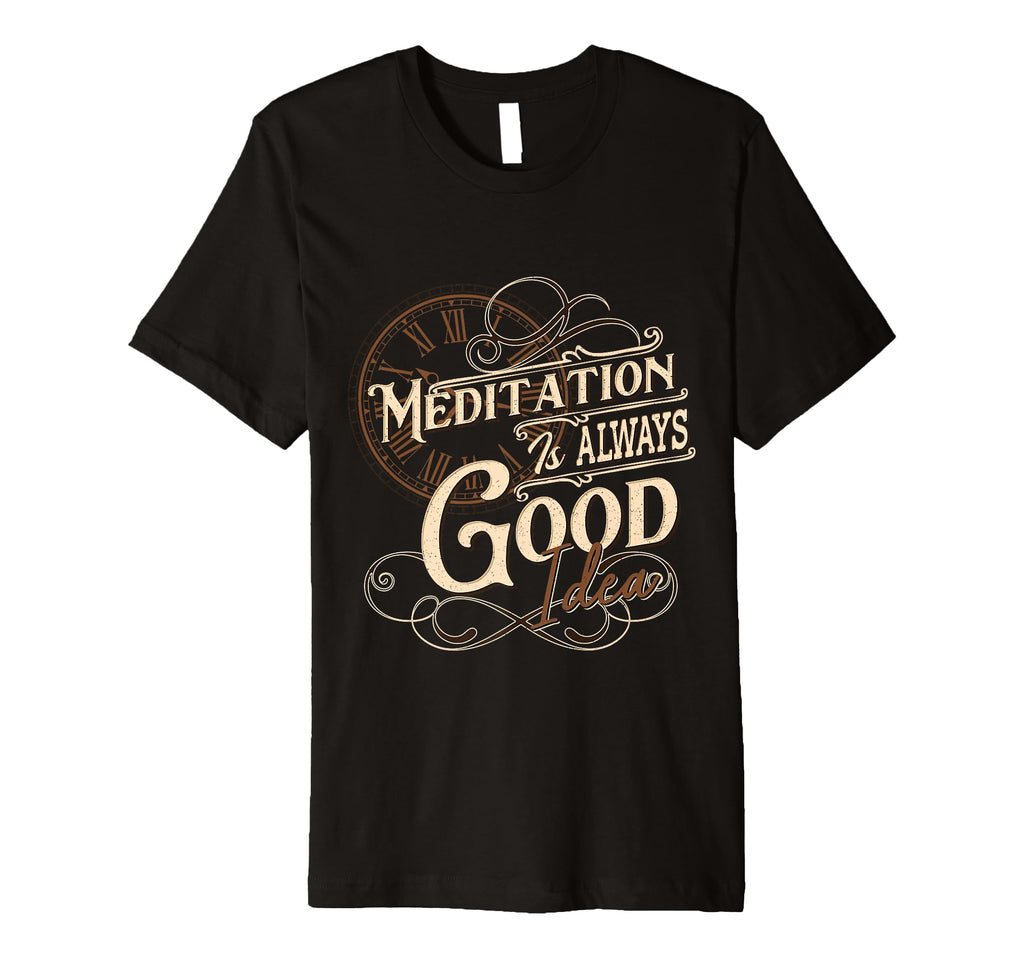 Meditation Is Always Good T-Shirt - Casual Everyday Wear for Adults - T-Shirt, Sweatshirt, Hoodie