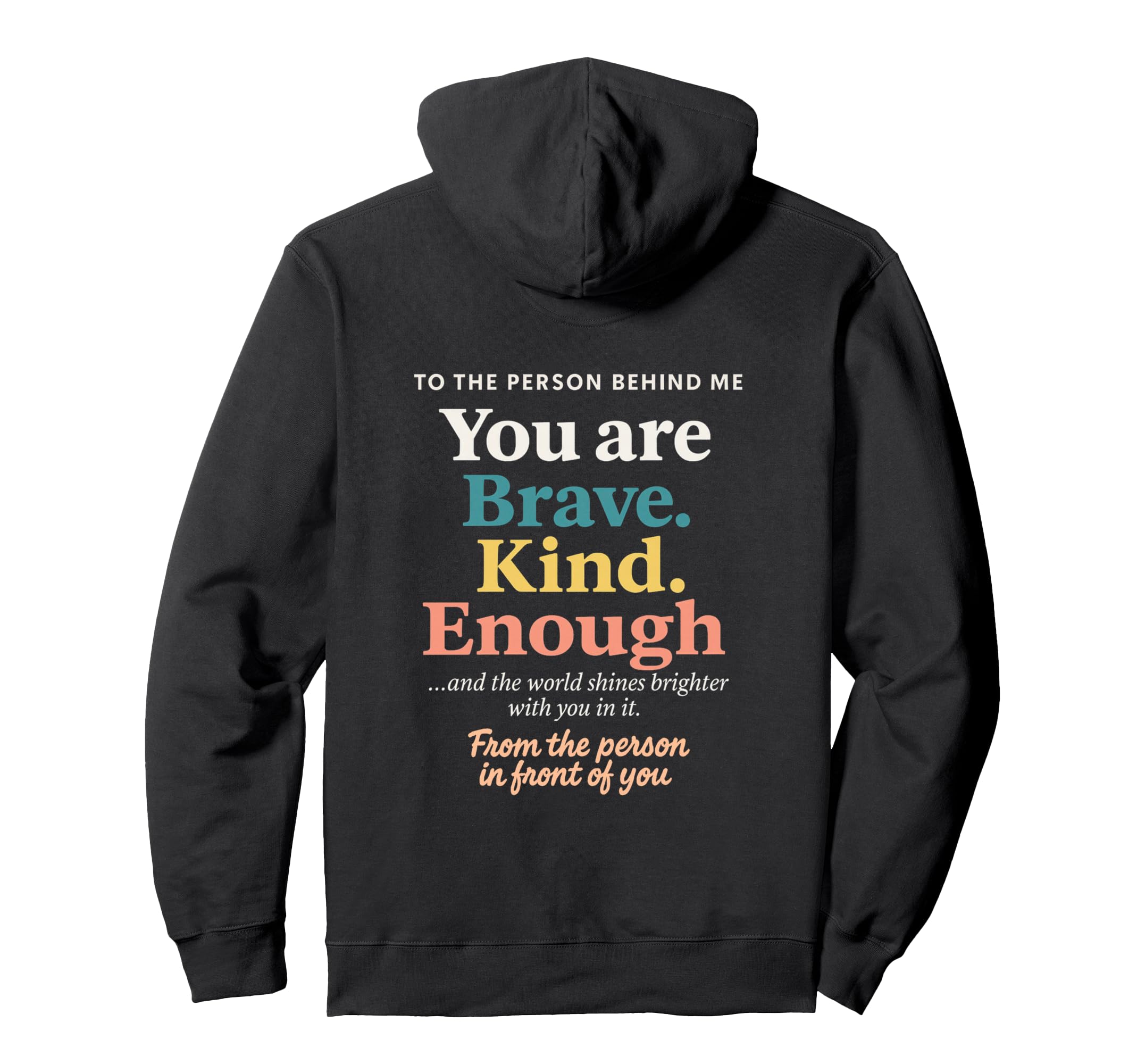 Dear Person Behind Me You Are Brave Kind Hoodie - Trendy Graphic Unisex - T-Shirt, Sweatshirt, Hoodie