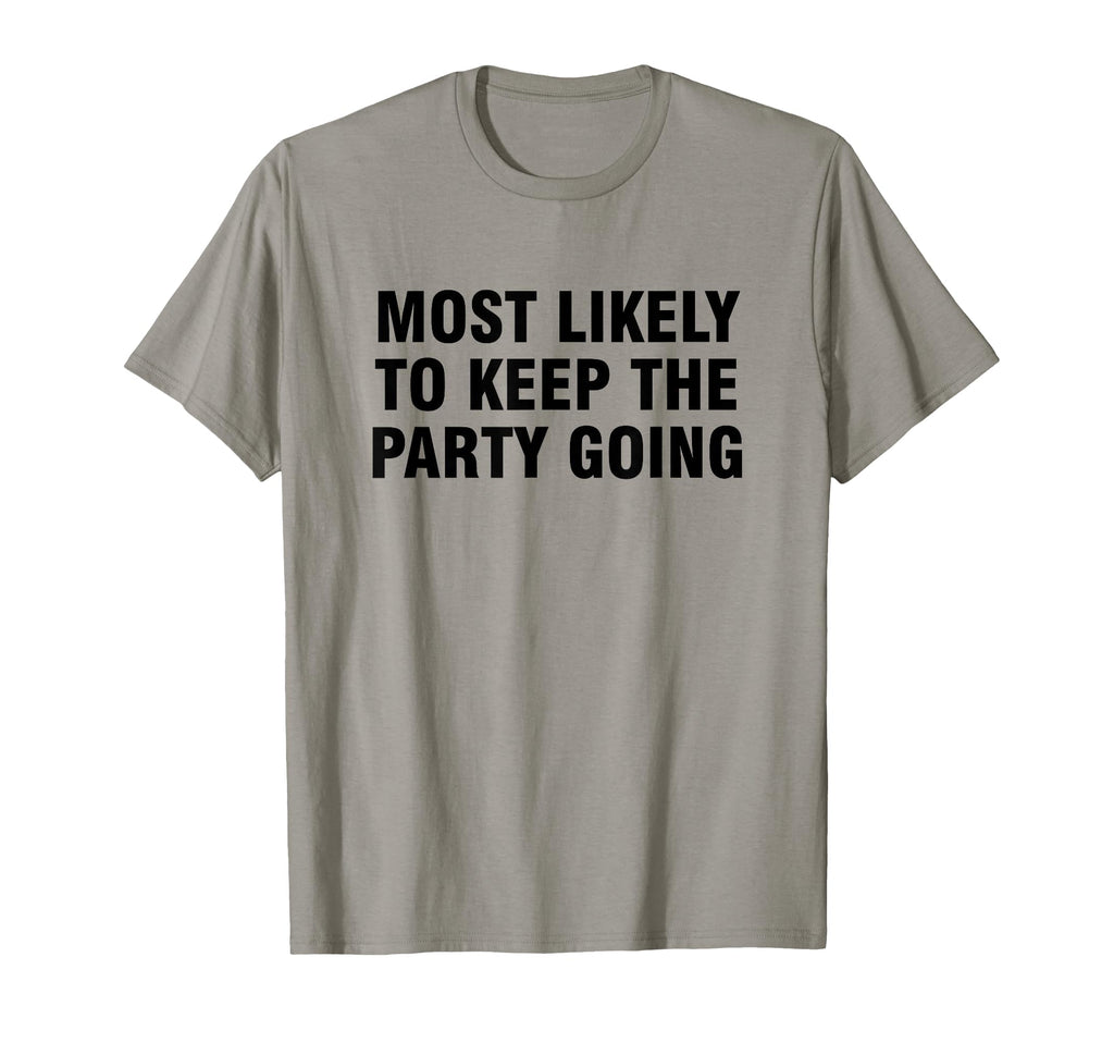 Most Likely To Keep Party Going T-Shirt - Fun Novelty Design Unisex - T-Shirt, Sweatshirt, Hoodie