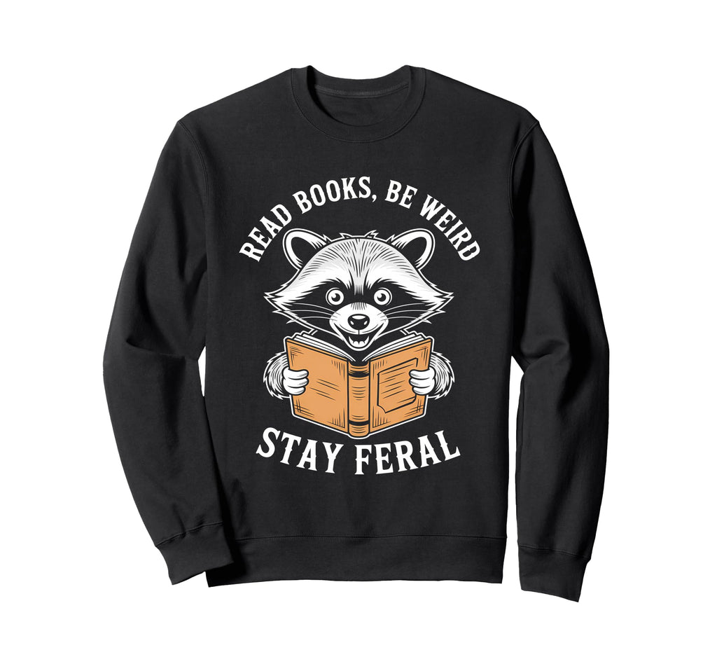 Read Books Be Weird Stay Feral Funny Sweatshirt - Trendy Graphic Unisex - T-Shirt, Sweatshirt, Hoodie