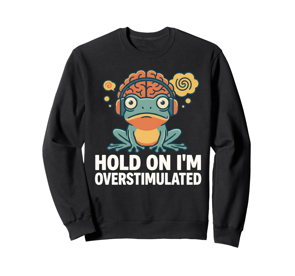 Hold Im Overstimulated Funny Adhd Sweatshirt - Graphic Print for Adults - T-Shirt, Sweatshirt, Hoodie