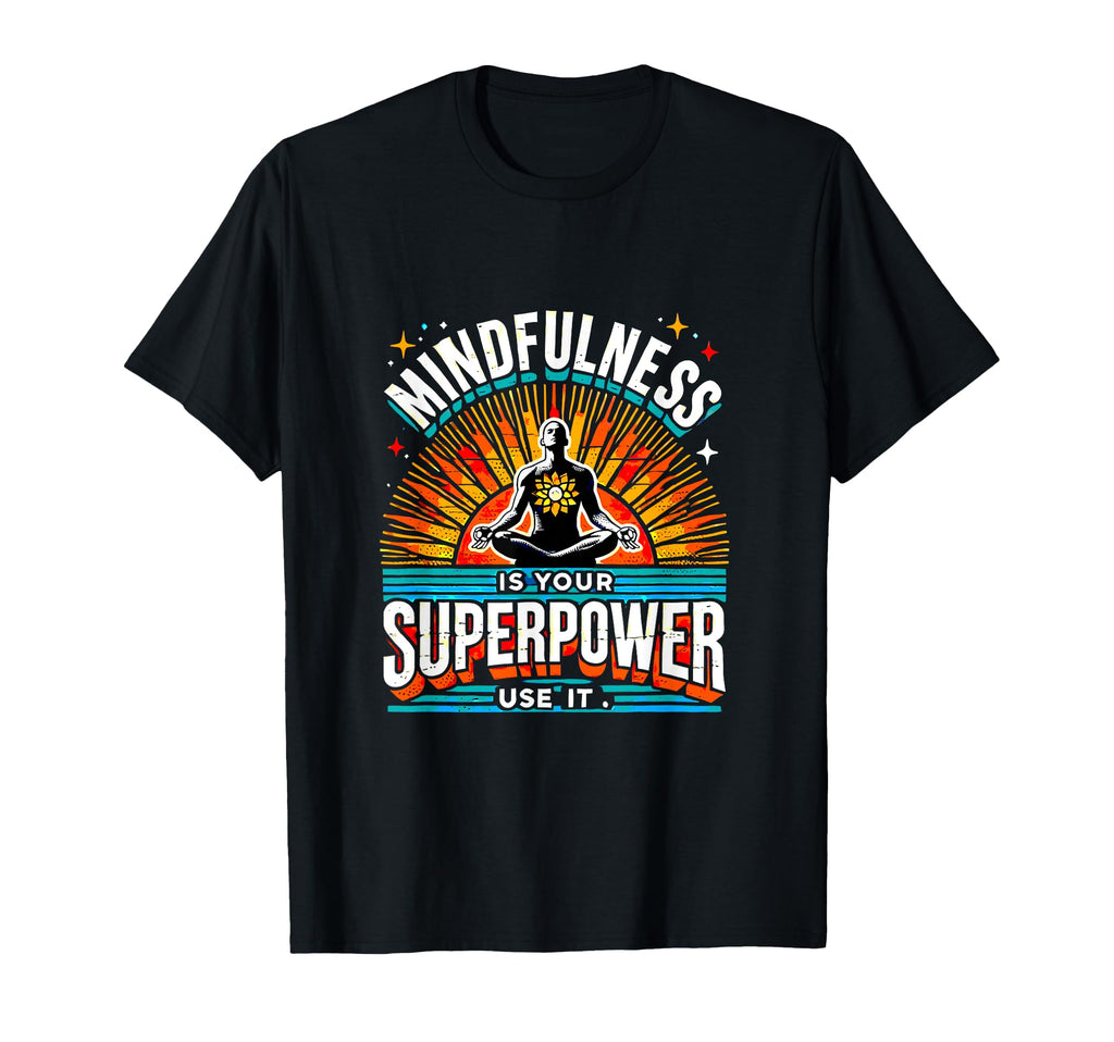 Mindfulness Is Your Superpower Meditation T-Shirt - Unique Graphic Unisex - T-Shirt, Sweatshirt, Hoodie