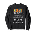 Funny Bookish Todays Forecast Sweatshirt - Custom Art Print for Adults - T-Shirt, Sweatshirt, Hoodie