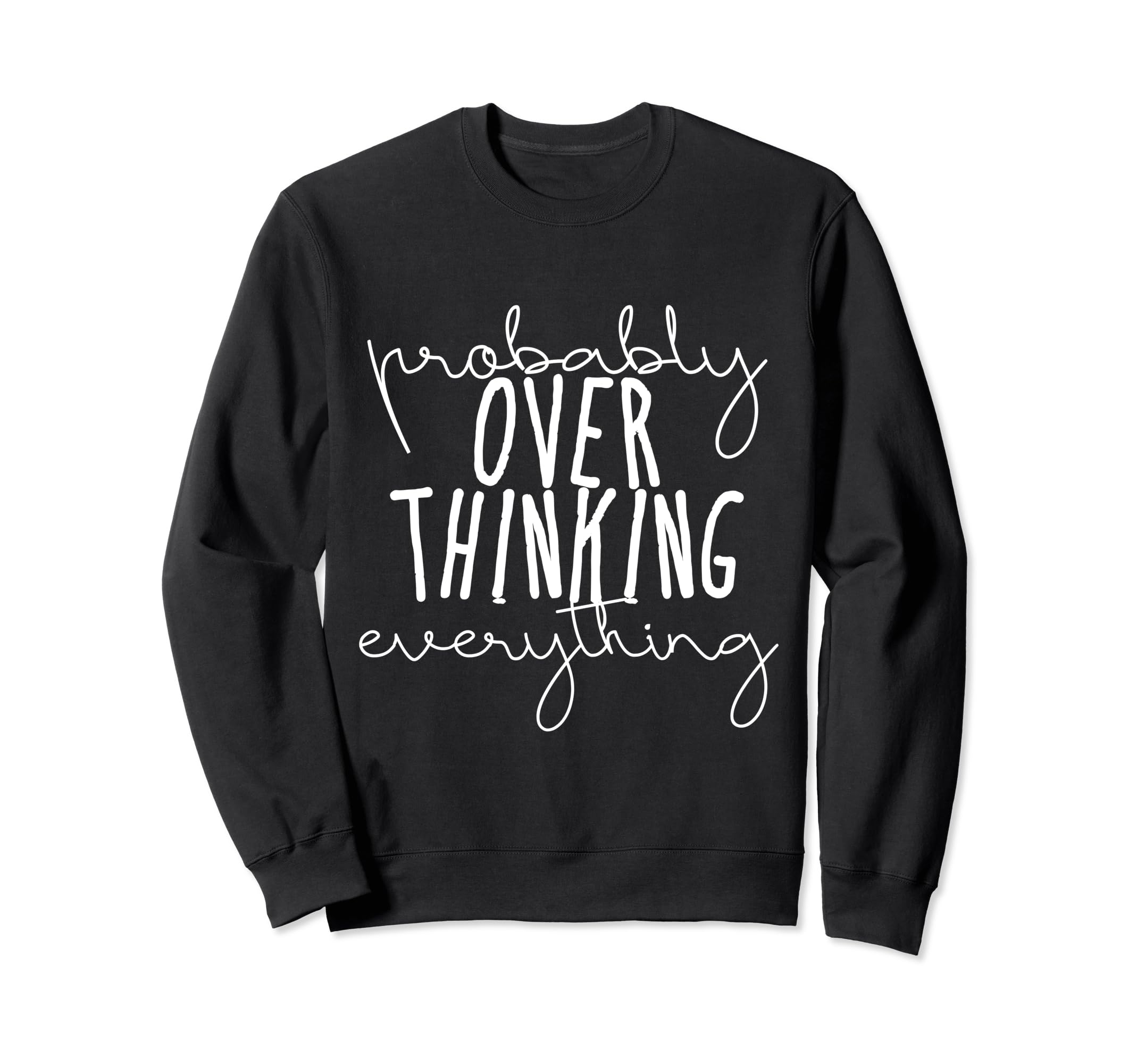Probably Overthinking Everything Sweatshirt - Fun Novelty Design Unisex - T-Shirt, Sweatshirt, Hoodie