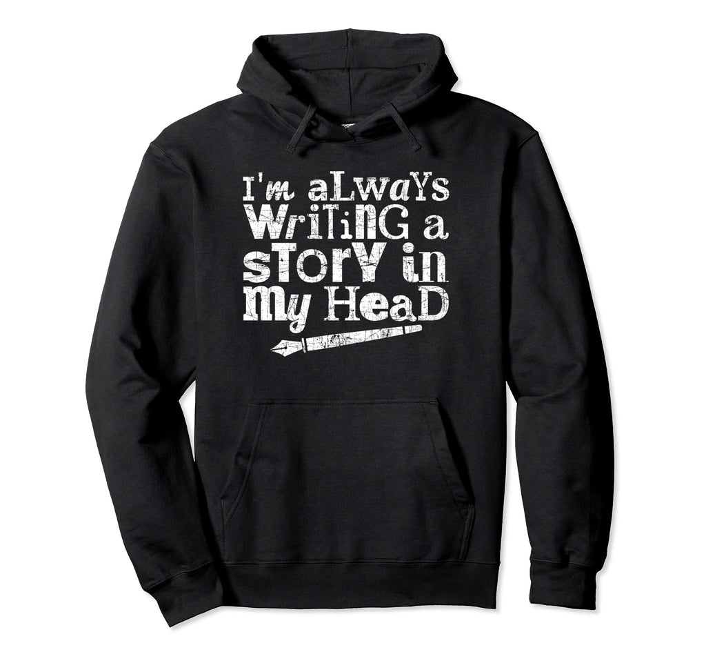 Im Always Writing Story My Head Writer Hoodie - Streetwear Style Unisex - T-Shirt, Sweatshirt, Hoodie