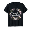 Toxically Empathetic Burnout Awareness T-Shirt - Streetwear Style Unisex - T-Shirt, Sweatshirt, Hoodie