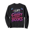 I Lift So I Can Carry More Books Sweatshirt - Fun Novelty Design Unisex - T-Shirt, Sweatshirt, Hoodie