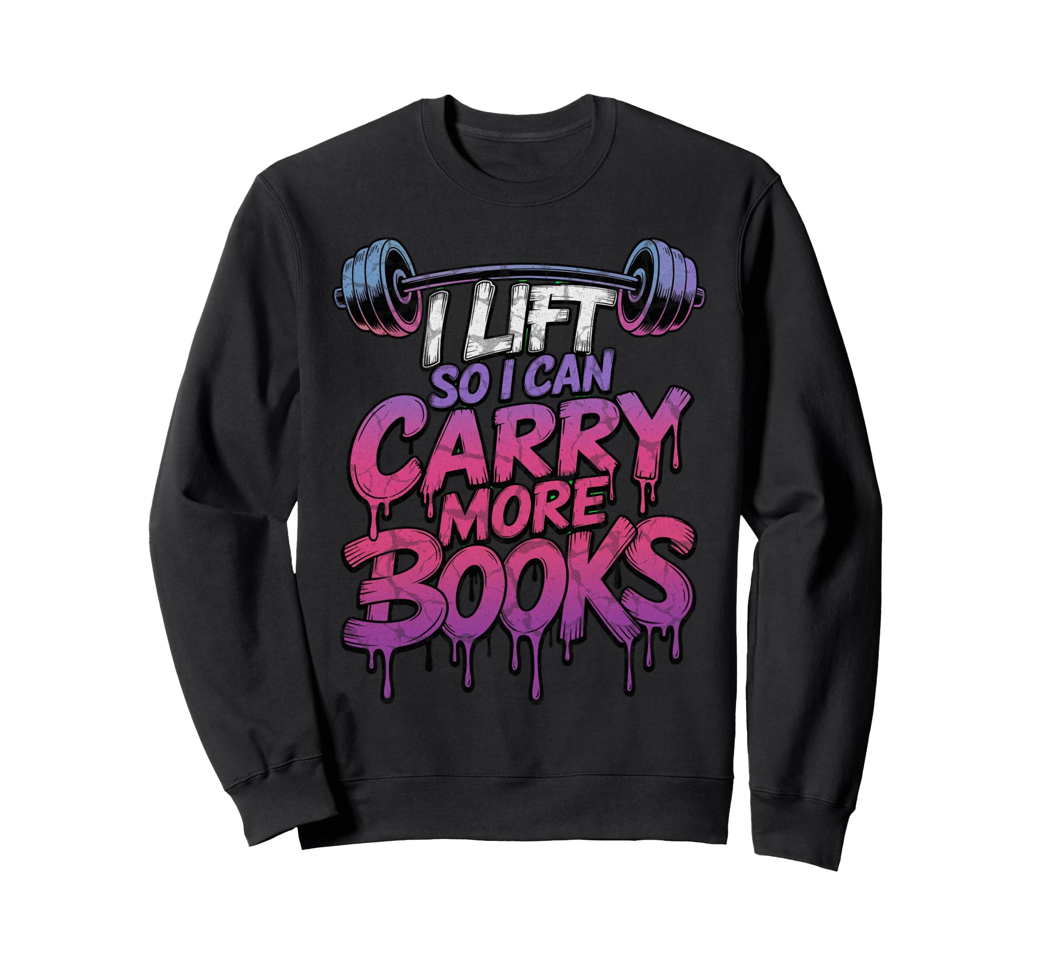 I Lift So I Can Carry More Books Sweatshirt - Fun Novelty Design Unisex - T-Shirt, Sweatshirt, Hoodie
