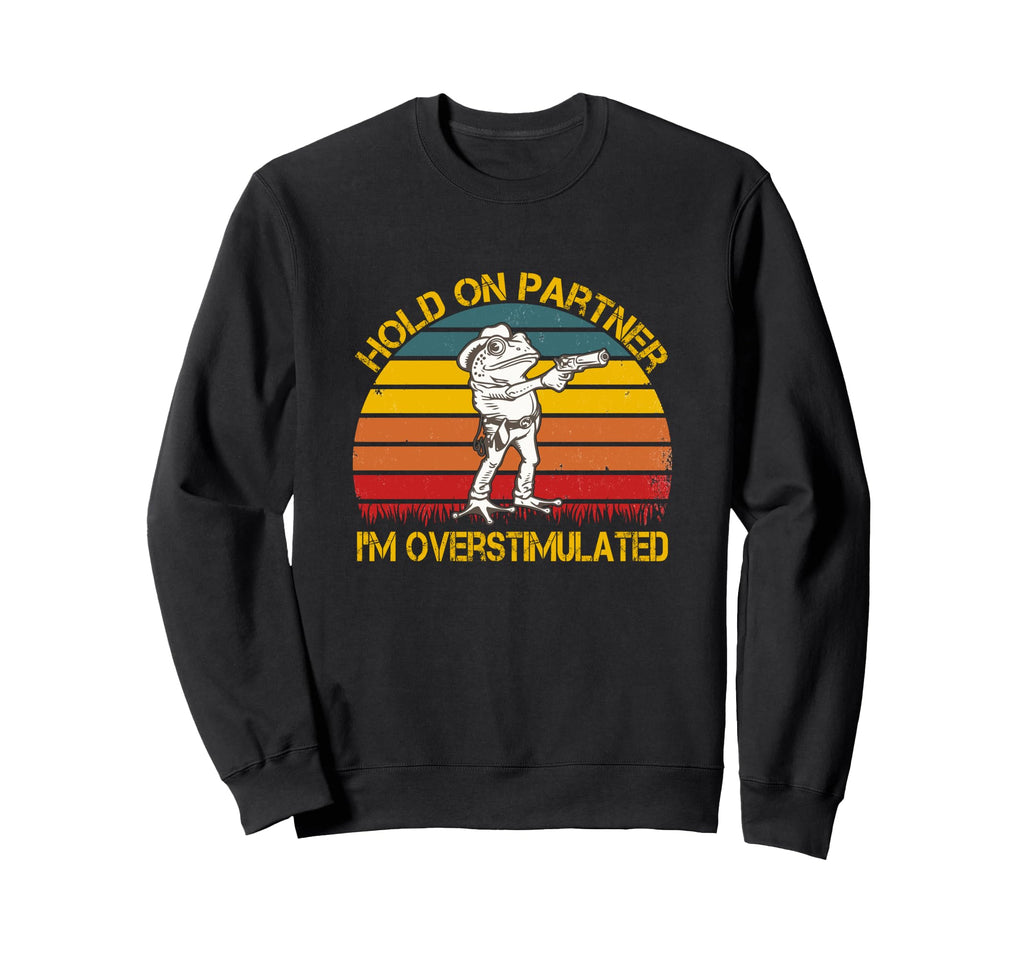 Hold Partner Im Overstimulated Hold Sweatshirt - Novelty Apparel Men Women - T-Shirt, Sweatshirt, Hoodie