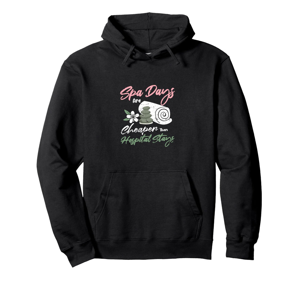 Spa Days Are Cheaper Than Hospital Hoodie - Novelty Apparel Men Women - T-Shirt, Sweatshirt, Hoodie