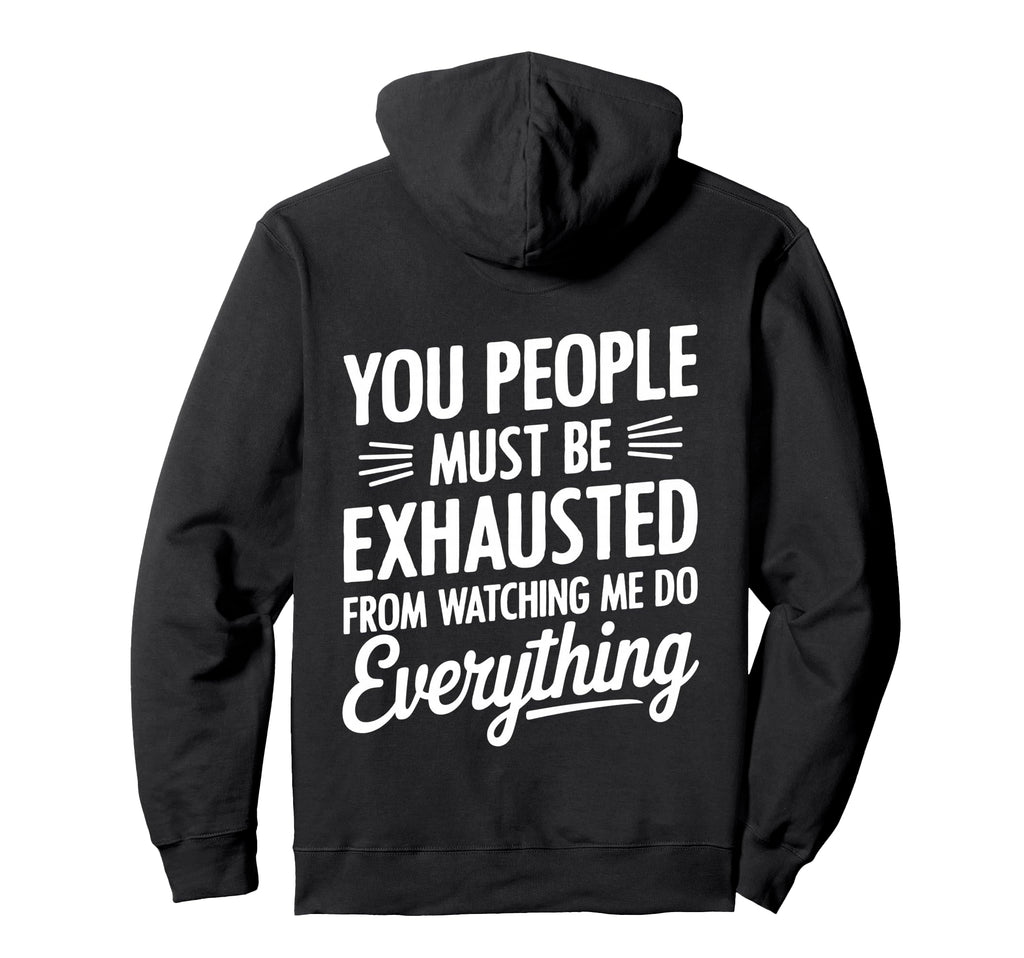 You People Must Be Exhausted From Hoodie - Fun Novelty Design for Adults - T-Shirt, Sweatshirt, Hoodie