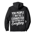 You People Must Be Exhausted From Hoodie - Fun Novelty Design for Adults - T-Shirt, Sweatshirt, Hoodie
