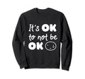 Its Okay Not To Be Okay Mental Sweatshirt - Minimalist Print for Adults - T-Shirt, Sweatshirt, Hoodie