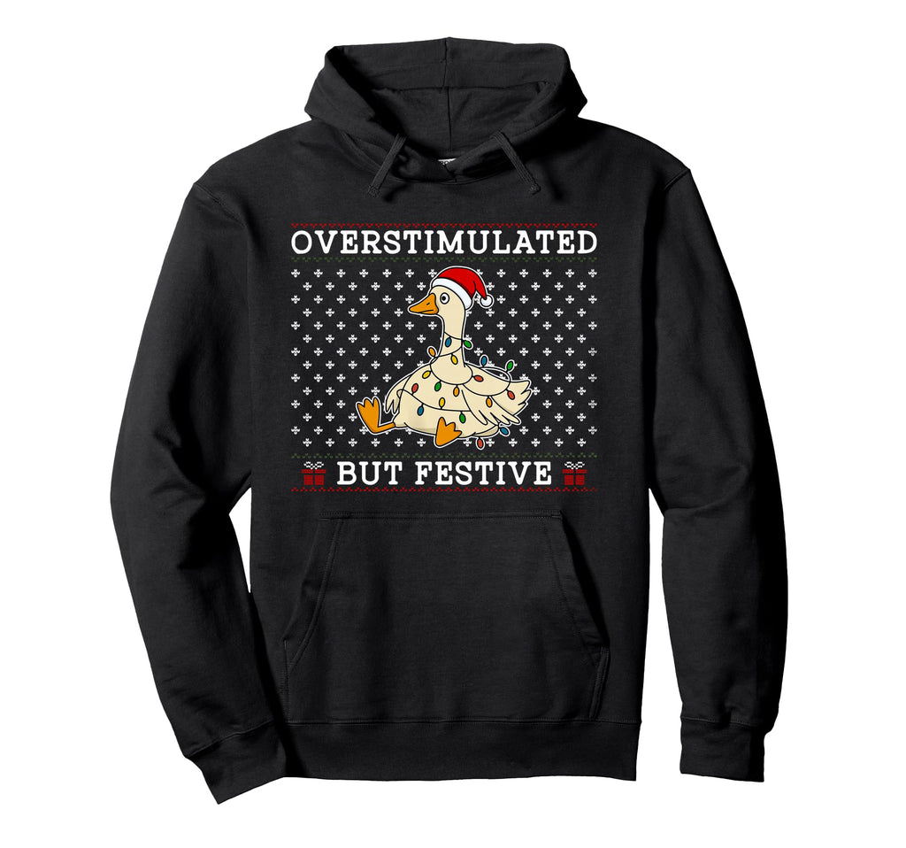 Overstimulated But Festive Goose Hoodie - Novelty Apparel for Adults - T-Shirt, Sweatshirt, Hoodie