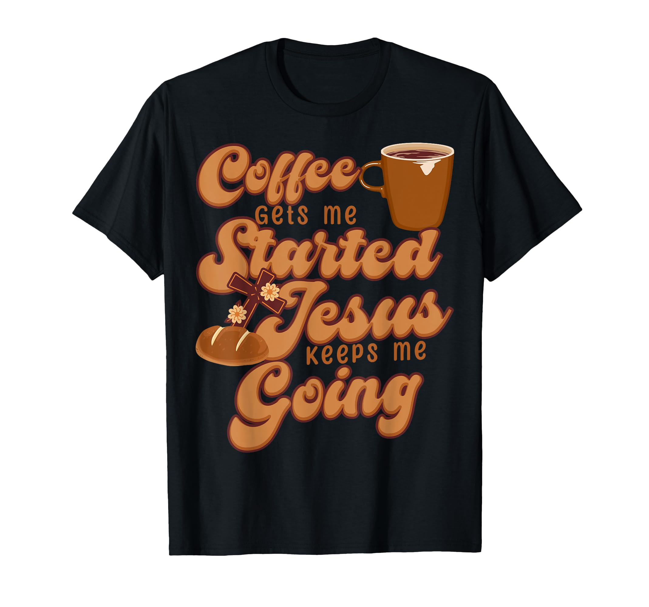 Coffee Gets Me Started Jesus Keeps Me T-Shirt - Novelty Apparel Unisex - T-Shirt, Sweatshirt, Hoodie