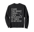 I Said Right Thing Then Repeated It Sweatshirt - Unique Graphic Men Women - T-Shirt, Sweatshirt, Hoodie