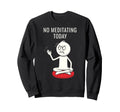 No Meditating Today Angry Sweatshirt - Casual Everyday Wear Men Women - T-Shirt, Sweatshirt, Hoodie