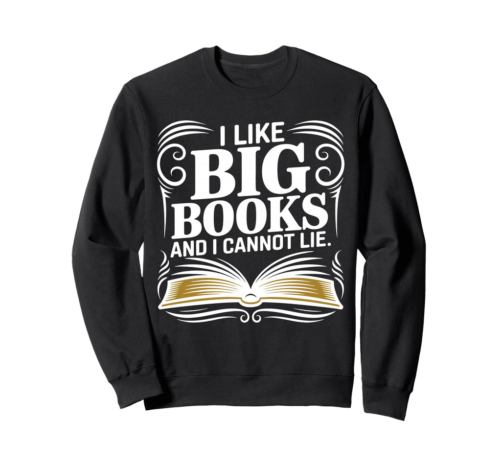 I Like Big Books And I Cannot Lie Funny Sweatshirt - Unique Graphic Unisex - T-Shirt, Sweatshirt, Hoodie