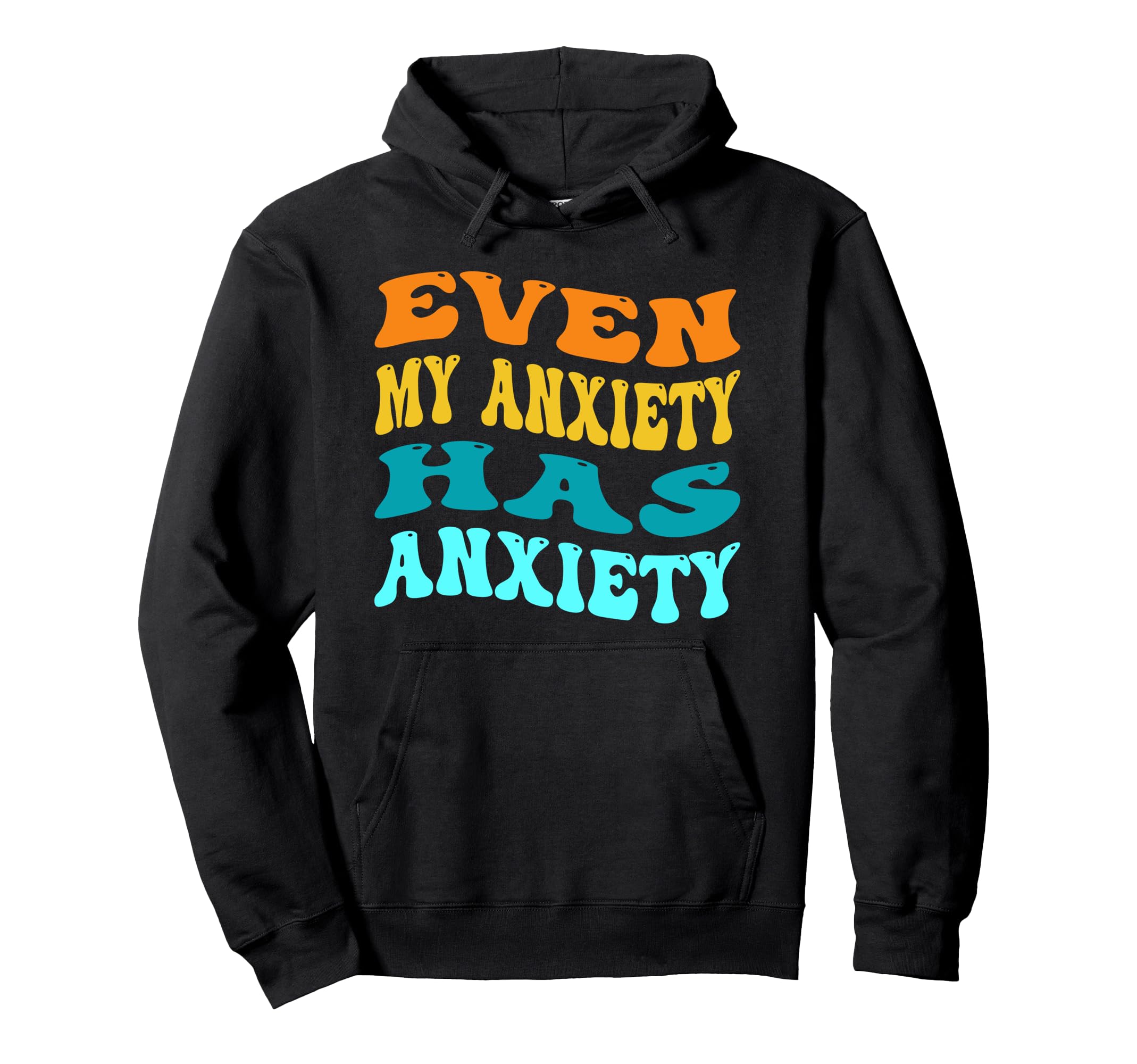 Even My Anxiety Has Anxiety Funny Hoodie - Fun Novelty Design Men Women - T-Shirt, Sweatshirt, Hoodie