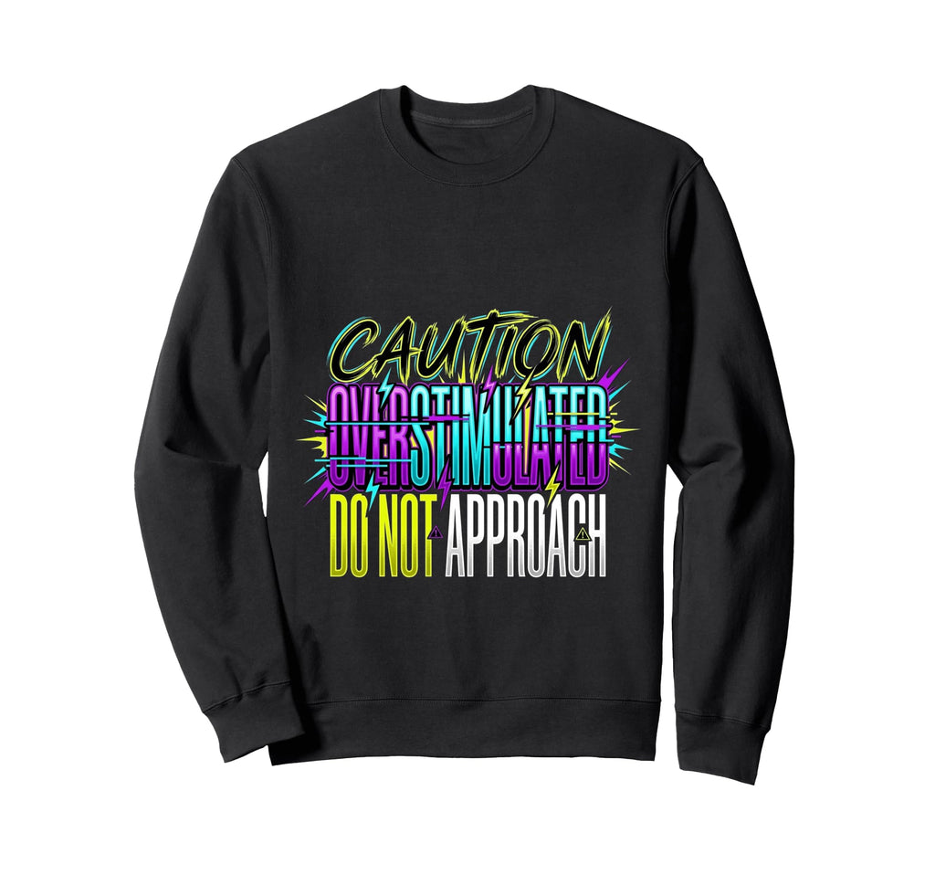 Caution Overstimulated Do Not Sweatshirt - Casual Everyday Wear Men Women - T-Shirt, Sweatshirt, Hoodie