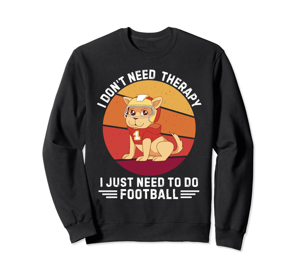 Dog I Dont Need Therapy I Just Sweatshirt - Custom Art Print Men Women - T-Shirt, Sweatshirt, Hoodie