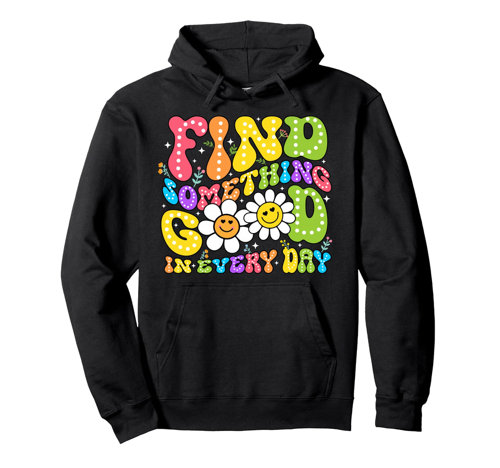 Find Something Good Every Day Hoodie - Streetwear Style for Adults - T-Shirt, Sweatshirt, Hoodie