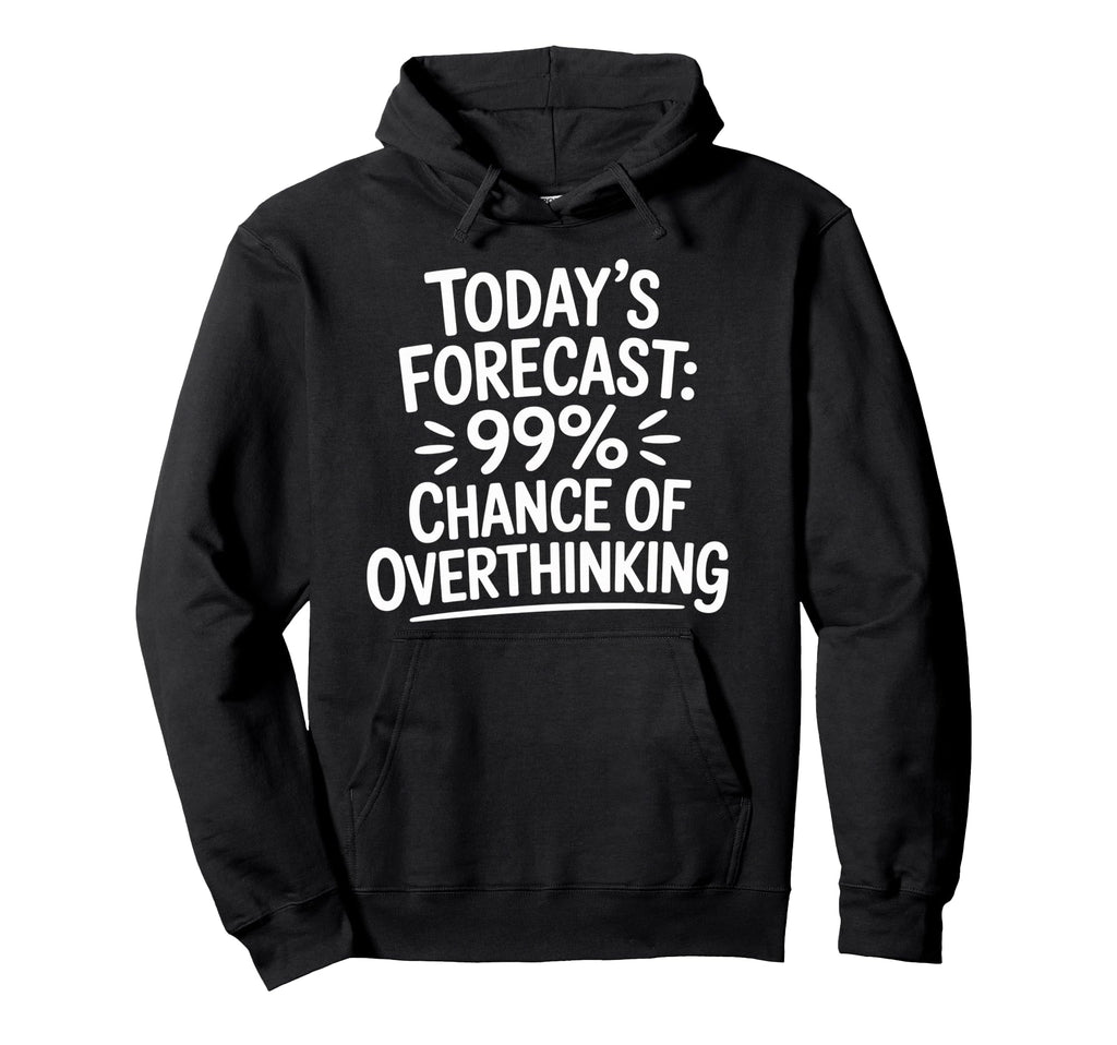 Todays Forecast 99 Chance Overthinking Hoodie - Streetwear Style for Adults - T-Shirt, Sweatshirt, Hoodie