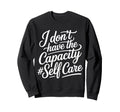 I Dont Have Capacity Self Care Sweatshirt - Minimalist Print Men Women - T-Shirt, Sweatshirt, Hoodie