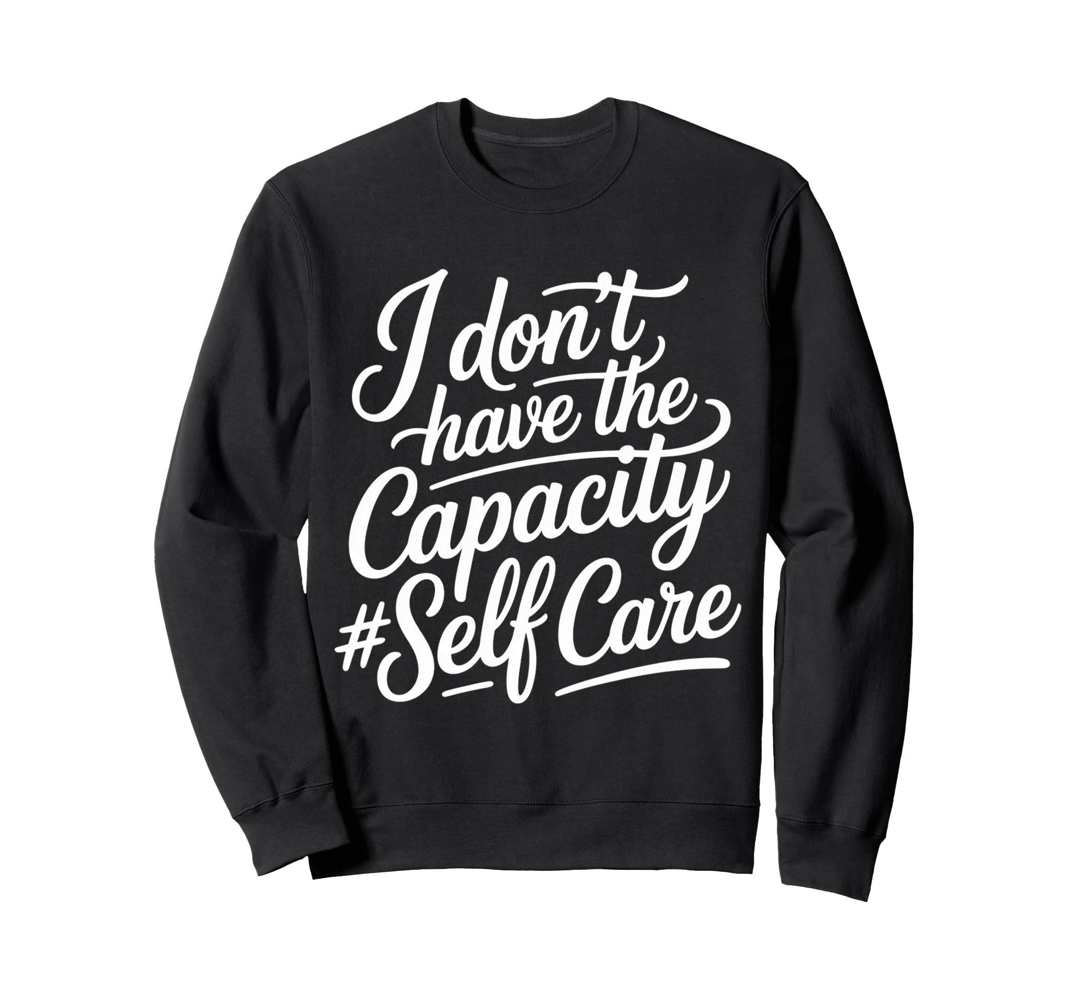 I Dont Have Capacity Self Care Sweatshirt - Minimalist Print Men Women - T-Shirt, Sweatshirt, Hoodie