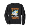 My Brain Has Too Many Tabs Open Sweatshirt - Aesthetic Graphic Unisex - T-Shirt, Sweatshirt, Hoodie