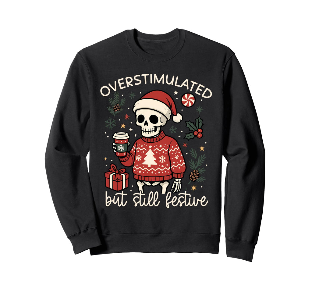 Overstimulated But Still Festive Sweatshirt - Fun Novelty Design Men Women - T-Shirt, Sweatshirt, Hoodie