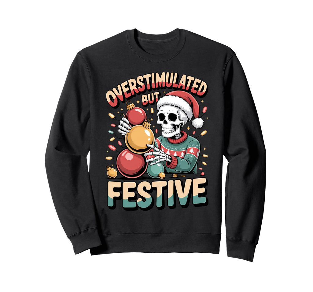 Overstimulated But Festive Sweatshirt - Streetwear Style Men Women - T-Shirt, Sweatshirt, Hoodie