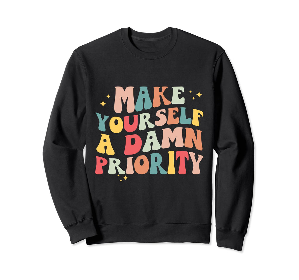 Make Yourself Damn Priority Groovy Sweatshirt - Novelty Apparel Men Women - T-Shirt, Sweatshirt, Hoodie
