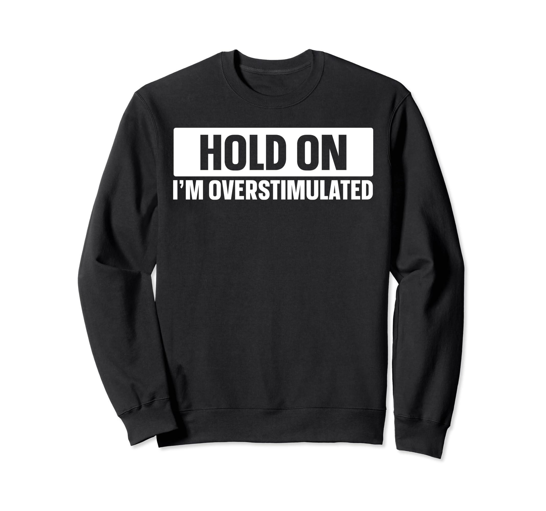 Hold Im Overstimulated Sweatshirt - Fun Novelty Design for Adults - T-Shirt, Sweatshirt, Hoodie
