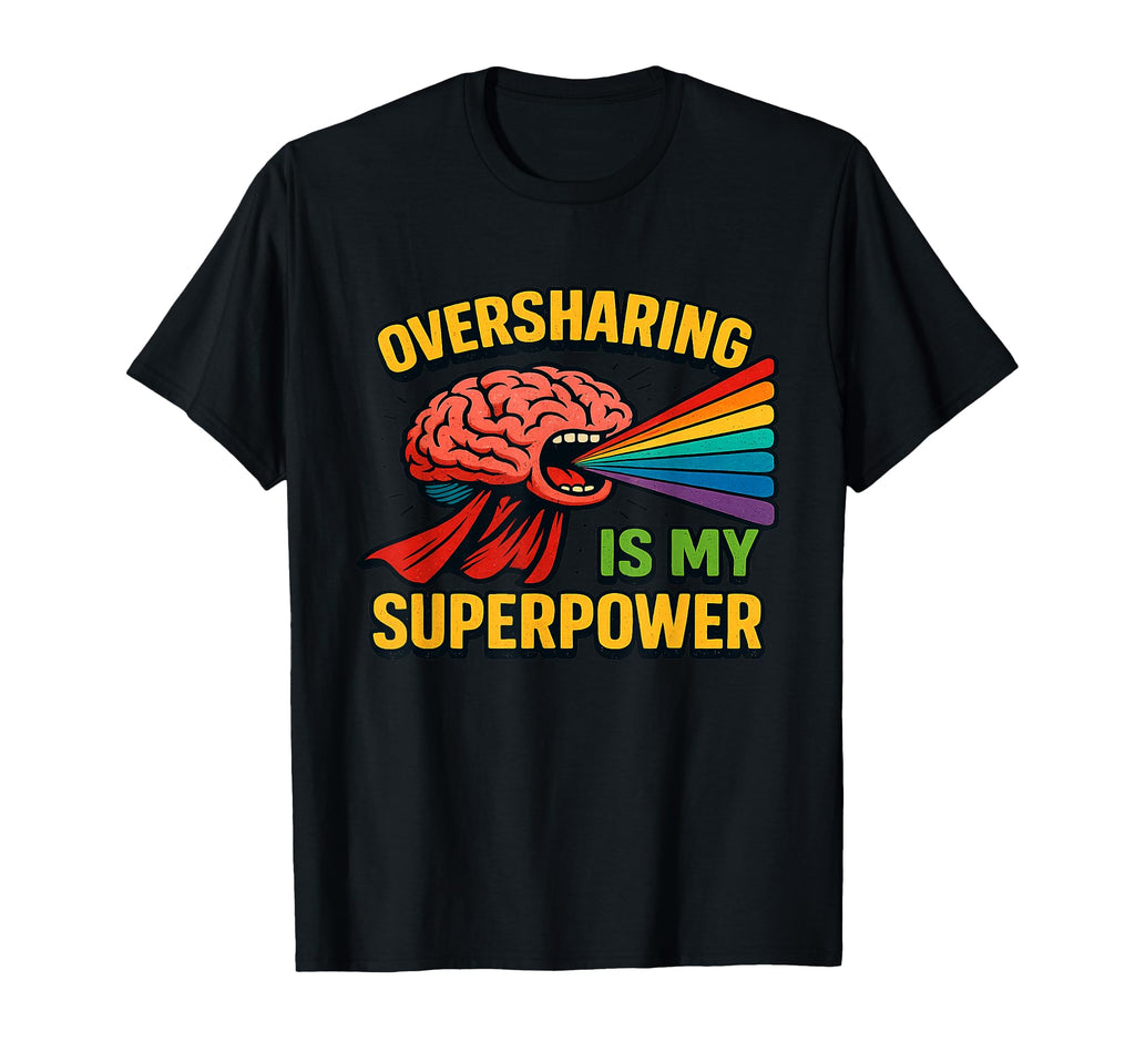Oversharing Is My Superpower Neurodivergent T-Shirt - Graphic Print Unisex - T-Shirt, Sweatshirt, Hoodie