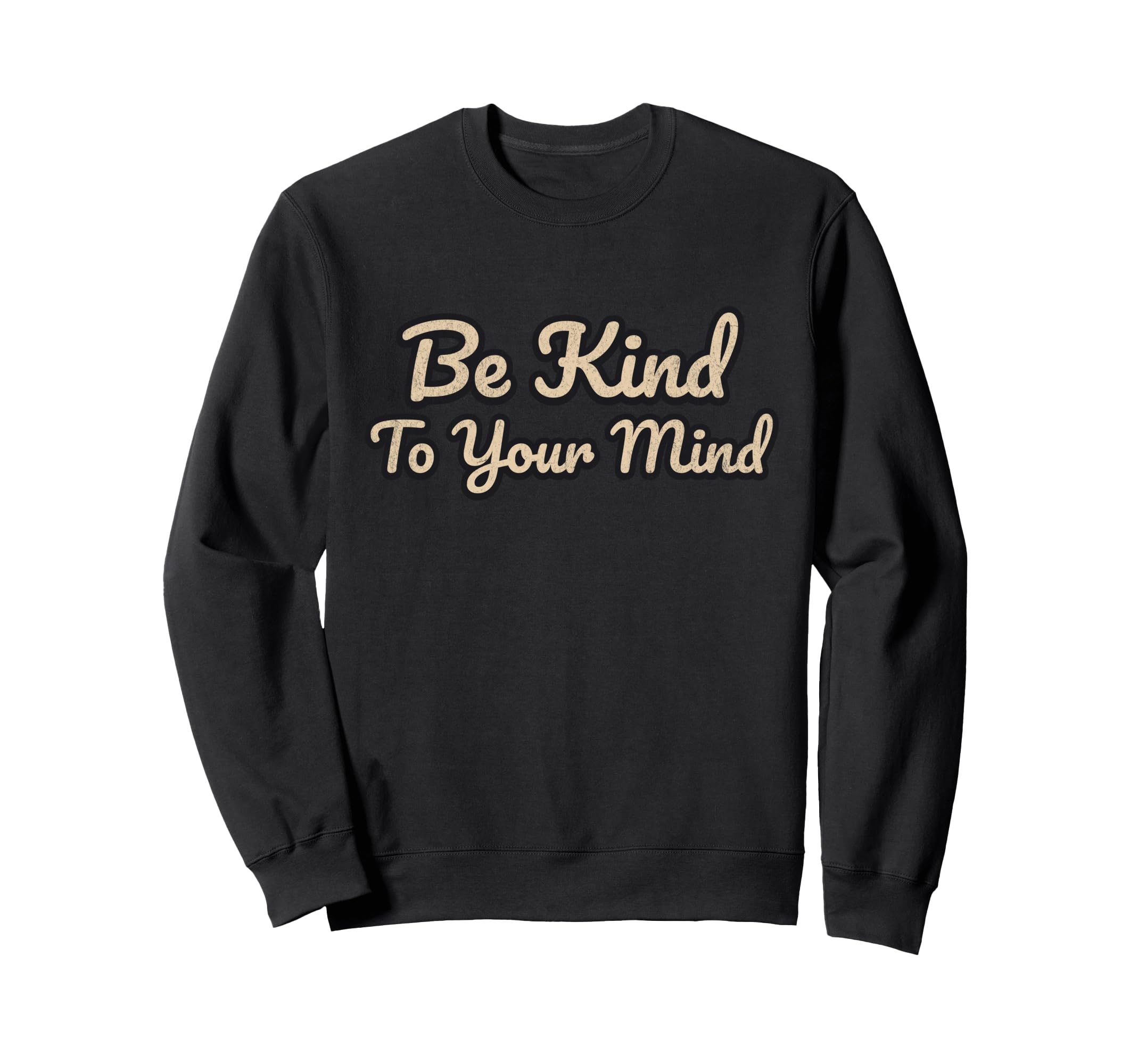 Be Kind To Your Mind Positive Mental Sweatshirt - Graphic Print Men Women - T-Shirt, Sweatshirt, Hoodie
