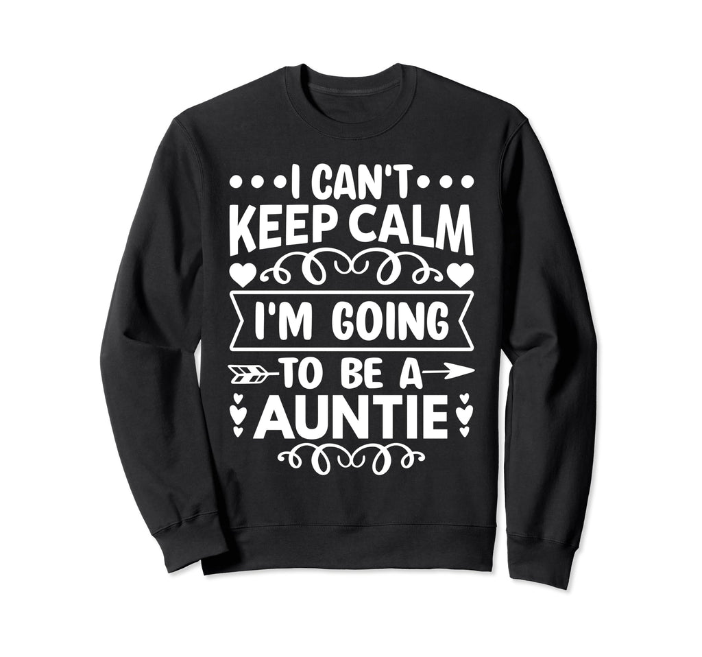 I Cant Keep Calm Im Going To Be Auntie Sweatshirt - Trendy Graphic Unisex - T-Shirt, Sweatshirt, Hoodie