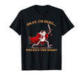 Okay Im Here Wheres Book Funny Bookish T-Shirt - Novelty Apparel for Adults - T-Shirt, Sweatshirt, Hoodie