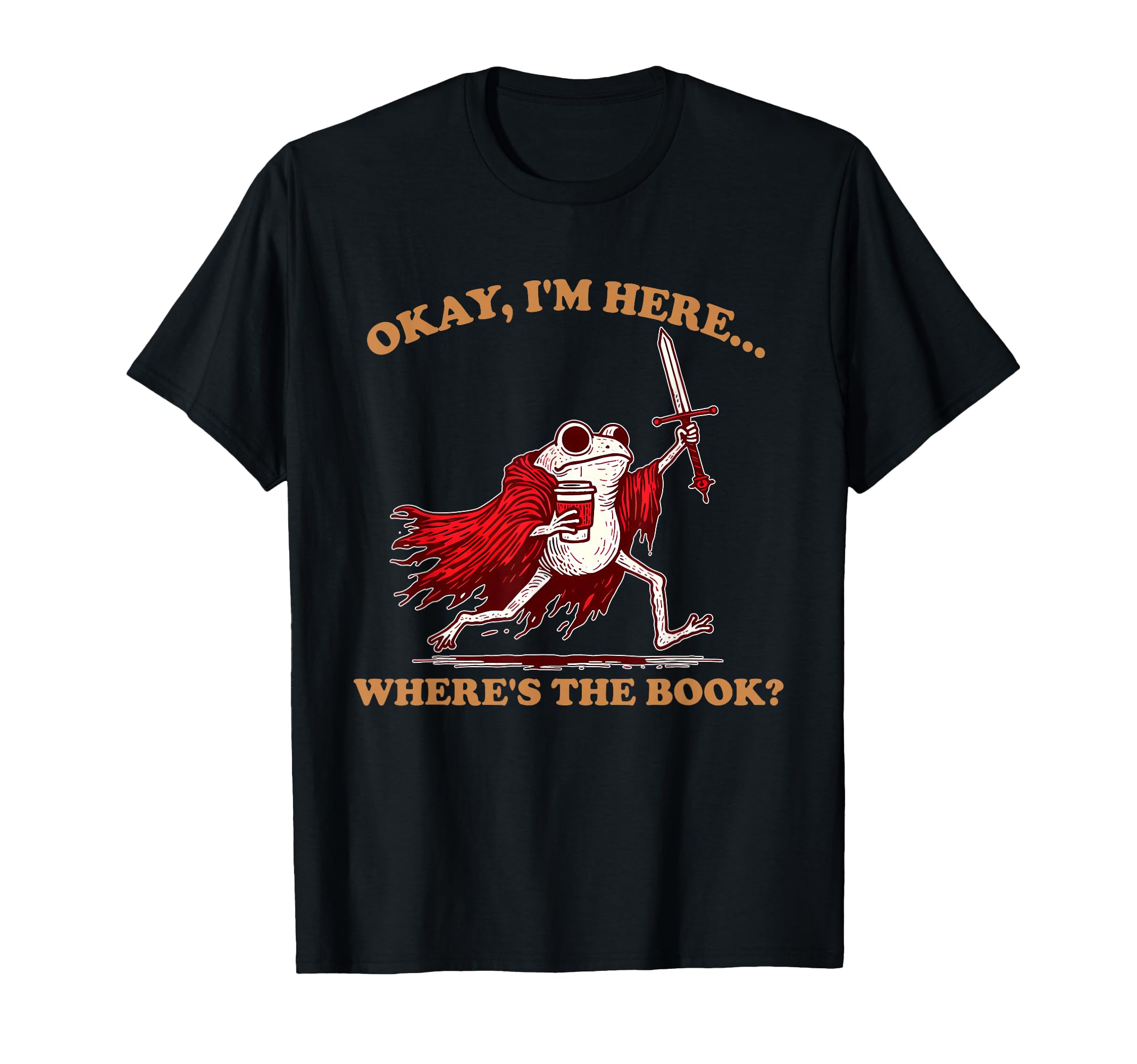 Okay Im Here Wheres Book Funny Bookish T-Shirt - Novelty Apparel for Adults - T-Shirt, Sweatshirt, Hoodie